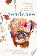 Headcase : LGBTQ writers & artists on mental health and wellness /