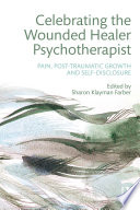 Celebrating the wounded healer psychotherapist : pain, post-traumatic growth and self-disclosure /