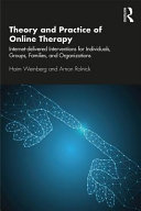 Theory and practice of online therapy: internet-delivered interventions for individuals, groups, families, and organizations /