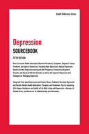 Depression sourcebook : basic consumer health information about the prevalence, symptoms, diagnosis, causes, treatment, and types of depression, including major depression, atypical depression, bipolar disorder, depression during and after pregnancy, premenstrual dysphoric disorder, and seasonal affective disorder, as well as the impact of depression and strategies for managing depression ; along with facts about depression and chronic illness, treatment-resistant depression and suicide, mental-health medications, therapies, and treatments, tips for improving self-esteem, resilience, and quality of life while living with depression, a glossary of related terms, and resources for additional help and information /