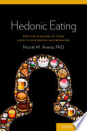 Hedonic eating : how the pleasure of food affects our brains and behavior /