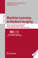 Machine learning in medical imaging : 9th International Workshop, MLMI 2018, held in conjunction with MICCAI 2018, Granada, Spain, September 16, 2018, Proceedings /