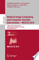 Medical image computing and computer-assisted intervention -- MICCAI 2016 : 19th International Conference, Athens, Greece, October 17-21, 2016, Proceedings.