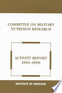 Committee on Military Nutrition Research : activity report, December 1, 1994, through May 31, 1999 : Food and Nutrition Board, Institute of Medicine /