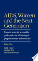 AIDS, women, and the next generation : towards a morally acceptable public policy for HIV testing of pregnant women and newborns /