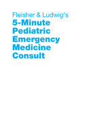 Fleisher & Ludwig's 5-minute pediatric emergency medicine consult /