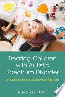 Treating children with autistic spectrum disorder : a psychoanalytic and developmental approach /