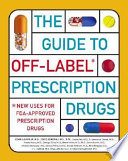 The guide to off-label prescription drugs : new uses for FDA-approved prescription drugs /