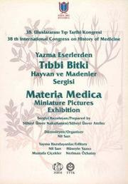 Yazma Eserlerden tıbbi bitki hayvan ve madenler sergisi = Materia medica miniature pictures exhibition /