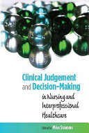 Clinical judgment and decision making in nursing and interprofessional healthcare /