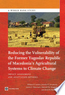 Reducing the vulnerability of the former Yugoslav Republic Macedonia's agricultural systems to climate change : impact assessment and adaptation options /