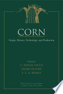 Corn : origin, history, technology, and production /