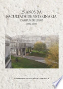 25 anos da Facultade de Veterinaria : Universidade de Santiago de Compostela: Campus de Lugo (1984-2009) /