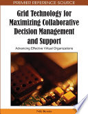 Grid technology for maximizing collaborative decision management and support : advancing effective virtual organizations /