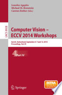 Computer vision-- ECCV 2014 Workshops : Zurich, Switzerland, September 6-7 and 12, 2014, Proceedings.