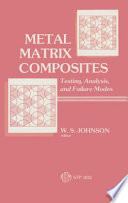 Metal matrix composites--testing, analysis, and failure /