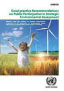 Good practice recommendations on public participation in strategic environmental assessment : prepared under the Protocol on Strategic Environmental Assessment to the Convention on Environmental Impact Assessment in a Transboundary Context (Espoo Convention) /