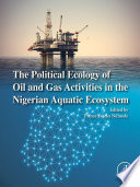 The Political Ecology of Oil and Gas Activities in the Nigerian Aquatic Ecosystem /