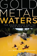 Gold metal waters : the Animas River and the Gold King Mine spill /