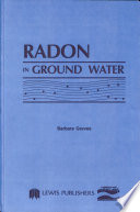 Radon, radium, and other radioactivity in ground water : hydrogeologic impact and application to indoor airborne contamination : proceedings of the NWWA Conference, April 7-9, 1987, Somerset, New Jersey /