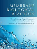 Membrane biological reactors : theory, modeling, design, management and applications to wastewater reuse /