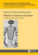 Robotics in Germany and Japan : philosophical and technical perspectives /