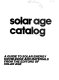 Solar age catalog : a guide to solar energy knowledge and materials /