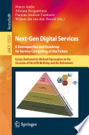 Next-gen digital services : a retrospective and roadmap for service computing of the future : essays dedicated to Michael Papazoglou on the occasion of his 65th birthday and his retirement /