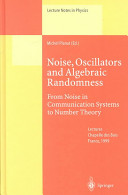 Noise, oscillators, and algebraic randomness : from noise in communication systems to number theory : lectures of a school held in Chapelle des Bois, France, April 5-10, 1999 /