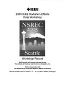 2005 IEEE Radiation Effects Data Workshop : NSREC 2005 : workshop record : held in conjunction with the IEEE Nuclear and Space Radiation Effects Conference : Sheraton Seattle Hotel and Towers, 11-15 July 2005, Seattle, Washington /