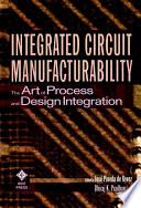 Integrated circuit manufacturability : the art of process and design integration /