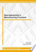 New approaches in the manufacturing processes : special topic volume with invited peer reviewed papers only /