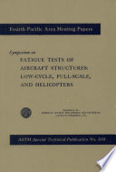 Symposium on Fatigue Tests of Aircraft Structures : Low-Cycle, Full-scale, and Helicopters /