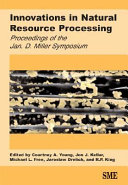 Innovations in natural resource processing : proceedings of the Jan. D. Miller symposium /