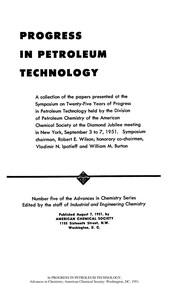 Progress in petroleum technology : a collection of the papers presented at the symposium on twenty-five years of progress in petroleum technology held by the division of petroleum chemistry of the american chemical society at the diamond jubilee meeting in new york, september 3 to 7, 1951 /