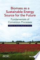 Biomass as a sustainable energy source for the future : fundamentals of conversion processes /