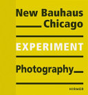 New Bauhaus Chicago : experiment, photography /