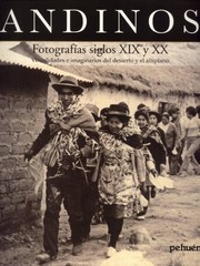 Andinos : fotografías siglos XIX y XX : visualidades e imaginarios del desierto y el altiplano /