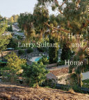 Larry Sultan : here and home /