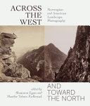 Across the West and toward the North : Norwegian and American landscape photography [Salt Lake City Exhibition]/