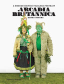 Arcadia Britannica : a modern British folklore portrait : with 125 colour photographs /