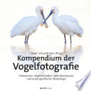 Kompendium der Vogelfotografie Fotowissen, Vogelverhalten, Aufnahmepraxis und artenspezifische Workshops /
