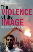 The violence of the image : photography and international conflict /