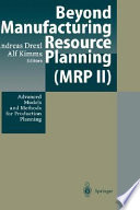 Beyond Manufacturing Resource Planning (MRP II) : advanced models and methods for production planning /