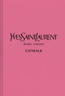 Yves Saint Laurent : haute couture : catwalk : the complete haute couture collections, 1962-2002 /