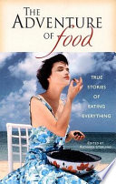 The adventure of food : true stories of eating everything /