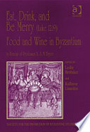 Eat, drink, and be merry (Luke 12:19) : food and wine in Byzantium : papers of the 37th annual spring Symposium of Byzantine Studies, in honour of Professor A.A.M. Bryer /