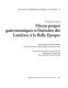 A bouche que veux-tu : menus propos gastronomiques et littéraires des lumières à la belle époque. [Accompagne l'exposition du 15 décembre 2004 au 30 avril 2005] /