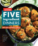 Five ingredient dinners : 100+ fast, flavorful meals /
