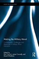 Making the military moral : contemporary challenges and responses in military ethics education /